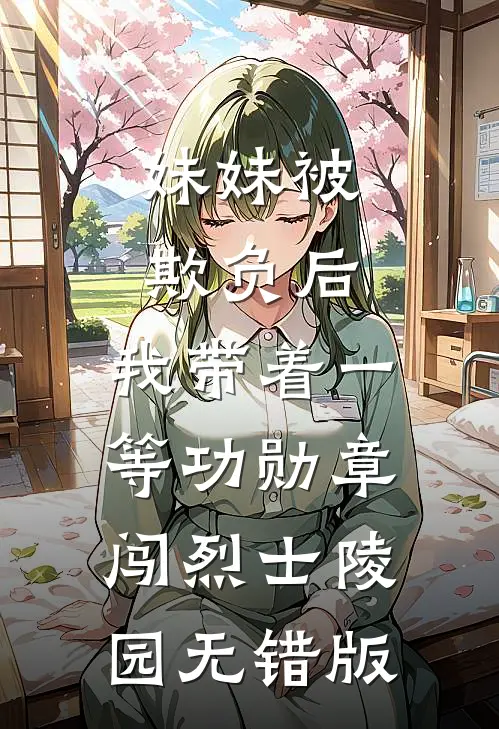 妹妹被欺负后，我带着一等功勋章闯烈士陵园无错版