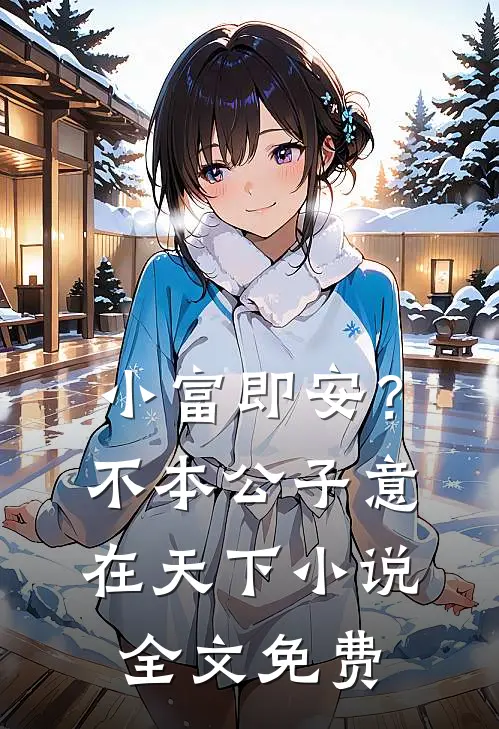 小富即安？不，本公子意在天下小说全文免费