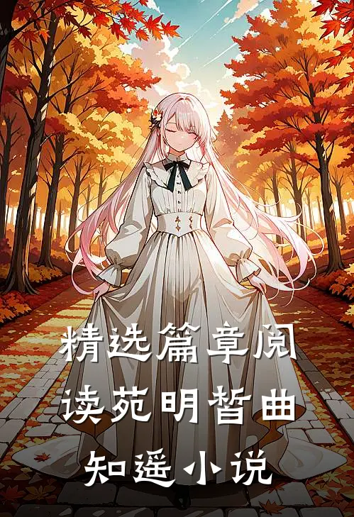 精选篇章阅读苑明皙曲知遥小说