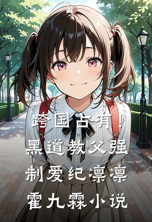 跨国占有！黑道教父强制爱纪凛凛霍九霖小说
