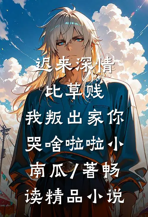 迟来深情比草贱,我叛出家你哭啥啦啦小南瓜 / 著畅读精品小说