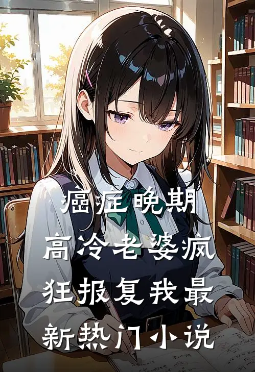 癌症晚期，高冷老婆疯狂报复我最新热门小说