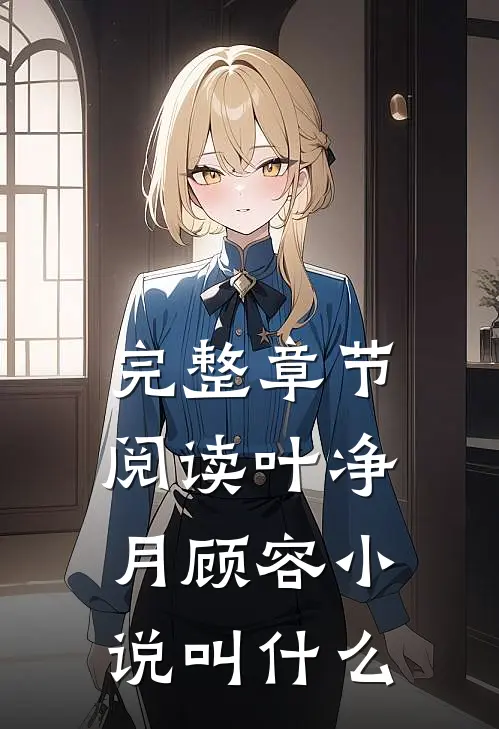 完整章节阅读叶净月顾容小说叫什么