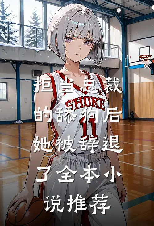 拒当总裁的舔狗后，她被辞退了全本小说推荐