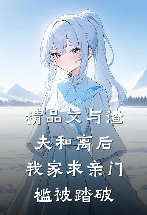 精品文与渣夫和离后，我家求亲门槛被踏破
