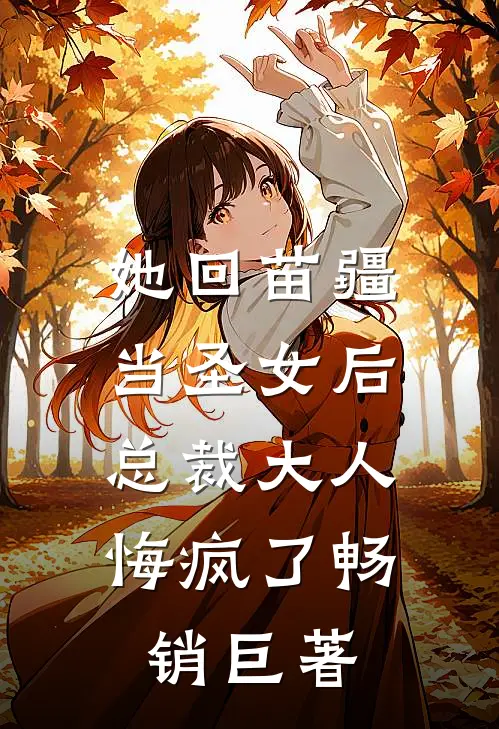 她回苗疆当圣女后，总裁大人悔疯了畅销巨著