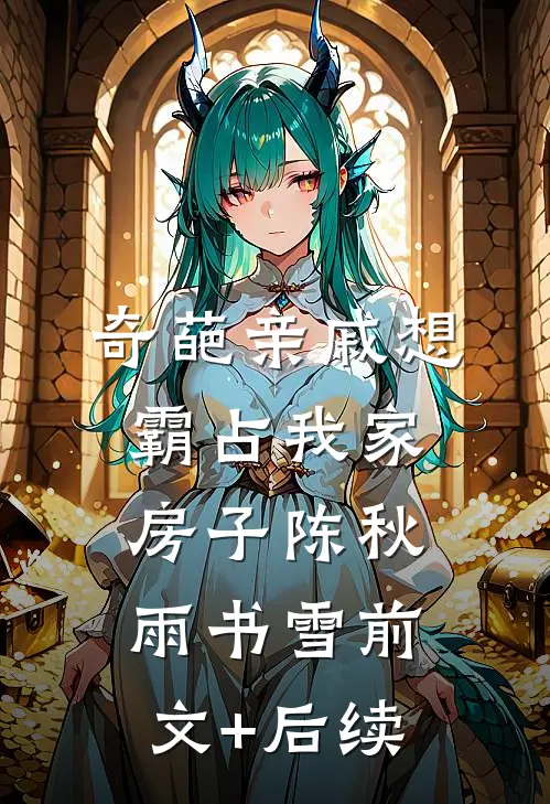 奇葩亲戚想霸占我家房子陈秋雨书雪前文+后续