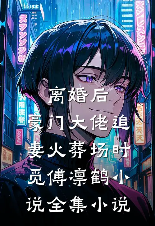 离婚后,豪门大佬追妻火葬场时觅傅凛鹤小说全集小说