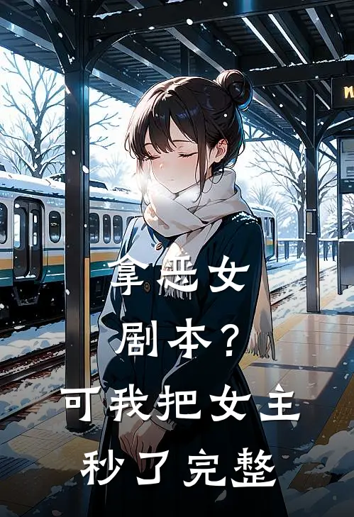 拿恶女剧本？可我把女主秒了完整