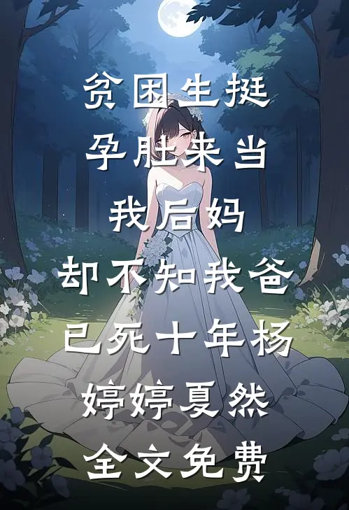 贫困生挺孕肚来当我后妈，却不知我爸已死十年杨婷婷夏然全文免费