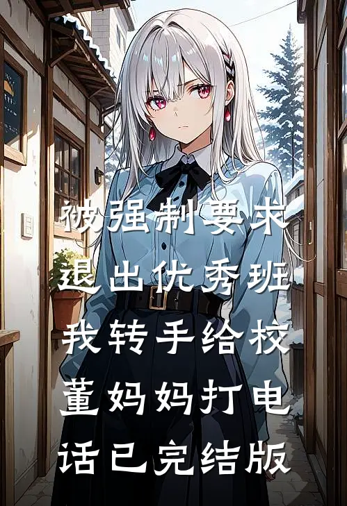被强制要求退出优秀班，我转手给校董妈妈打电话已完结版