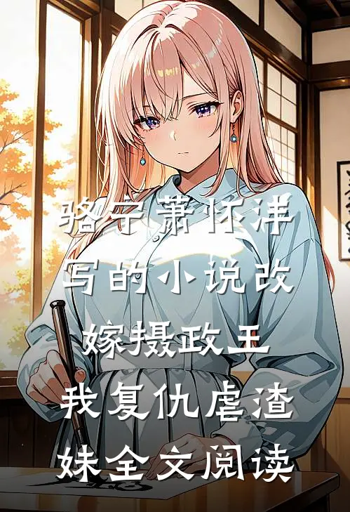 骆宁萧怀沣写的小说改嫁摄政王，我复仇虐渣妹全文阅读
