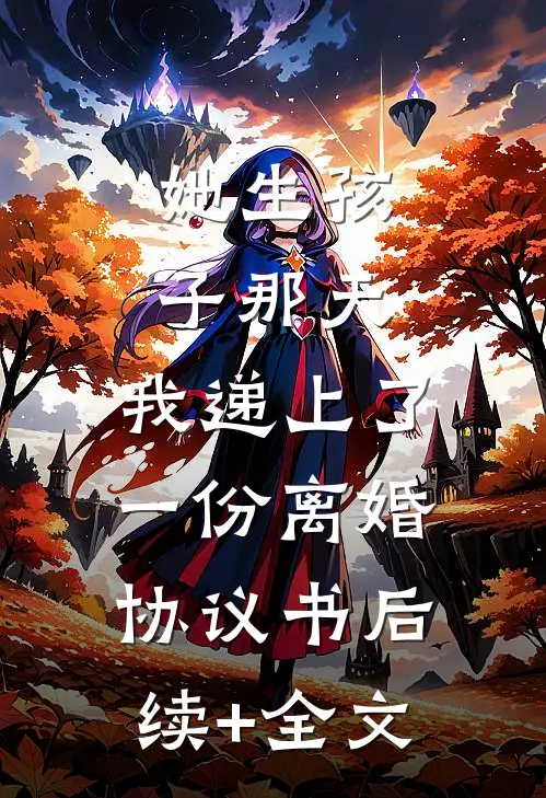 她生孩子那天，我递上了一份离婚协议书后续+全文