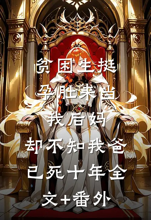 贫困生挺孕肚来当我后妈，却不知我爸已死十年全文+番外