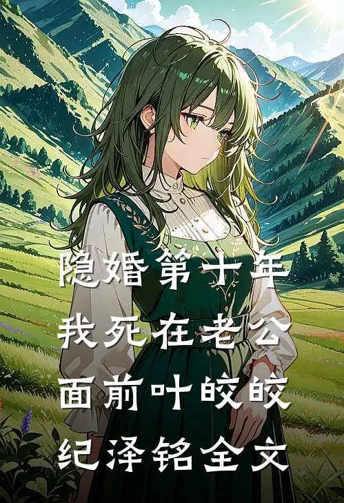 隐婚第十年，我死在老公面前叶皎皎纪泽铭全文