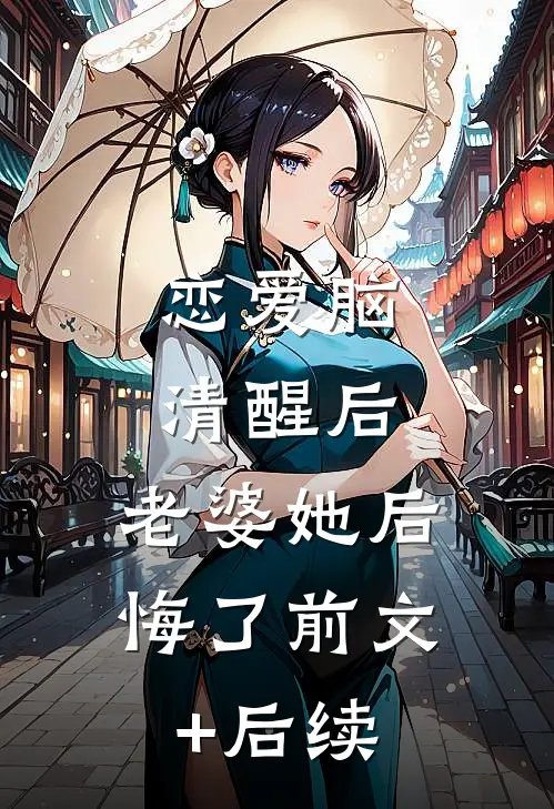 恋爱脑清醒后，老婆她后悔了前文+后续