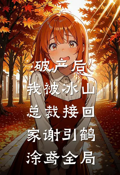 破产后，我被冰山总裁接回家谢引鹤涂鸢全局