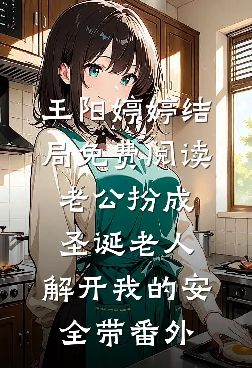 王阳婷婷结局免费阅读老公扮成圣诞老人，解开我的安全带番外
