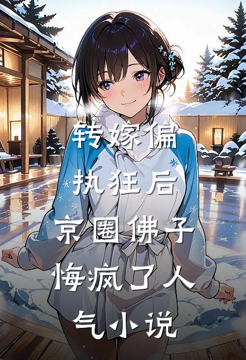 转嫁偏执狂后，京圈佛子悔疯了人气小说