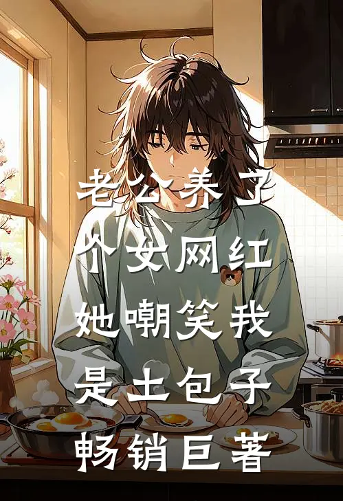 老公养了个女网红，她嘲笑我是土包子畅销巨著