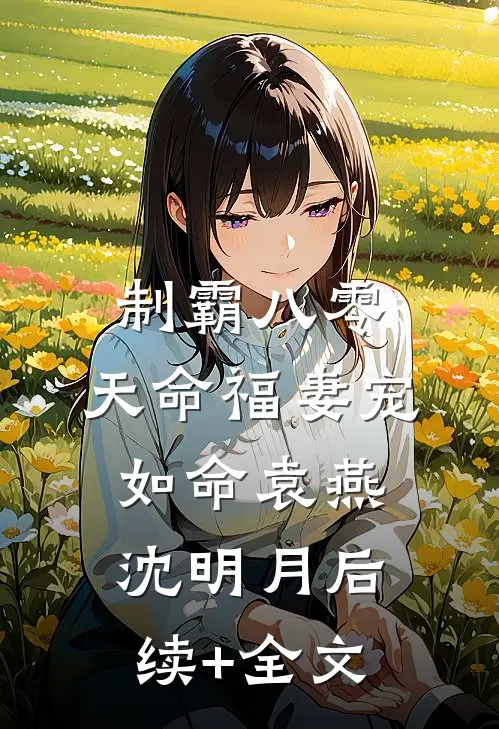 制霸八零：天命福妻宠如命袁燕沈明月后续+全文
