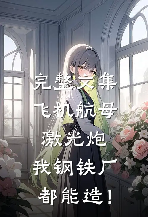 完整文集飞机航母激光炮，我钢铁厂都能造！
