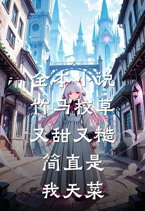 全本小说竹马校草又甜又糙，简直是我天菜