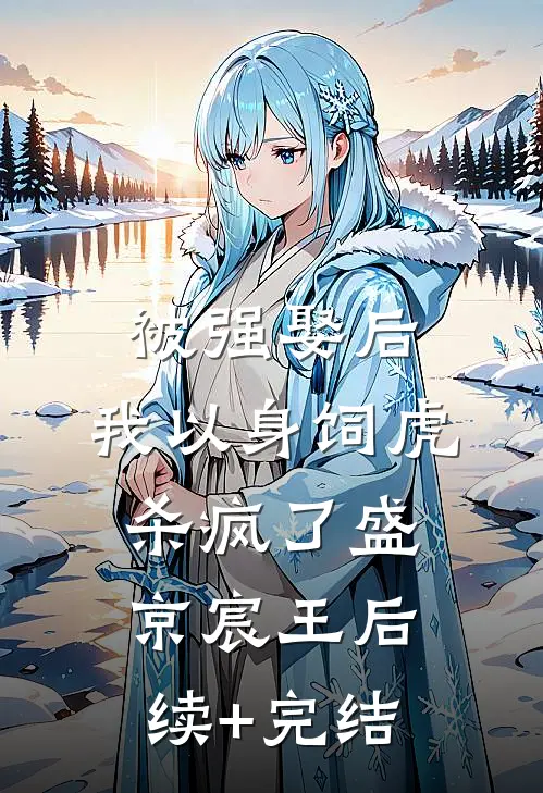 被强娶后，我以身饲虎杀疯了盛京宸王后续+完结
