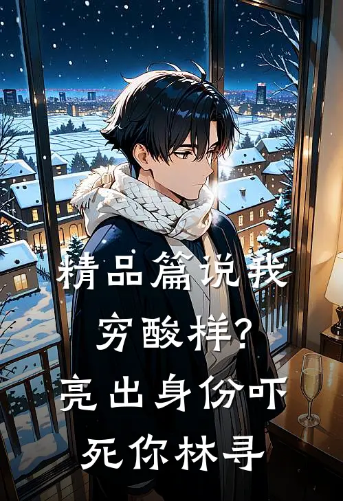 精品篇说我穷酸样?亮出身份吓死你林寻