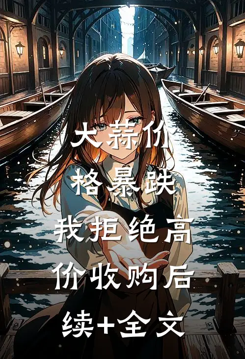 大蒜价格暴跌，我拒绝高价收购后续+全文