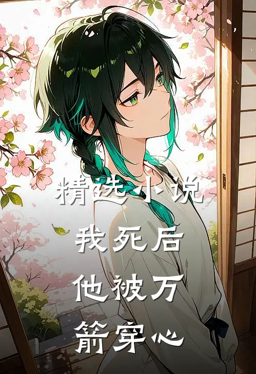 精选小说我死后，他被万箭穿心