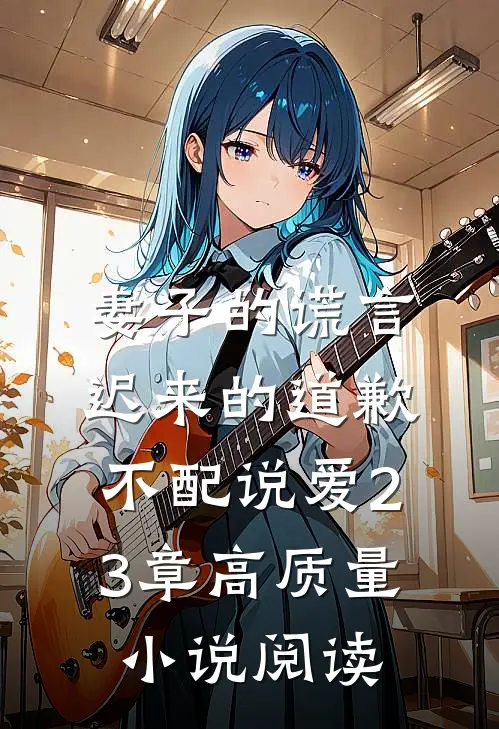 妻子的谎言迟来的道歉不配说爱 23章高质量小说阅读