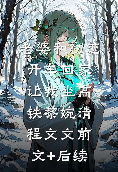 老婆和初恋开车回家，让我坐高铁黎婉清程文文前文+后续