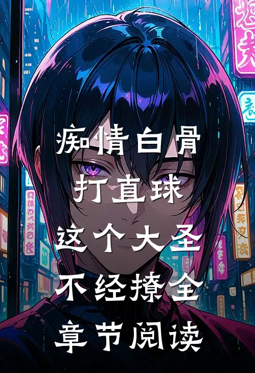 痴情白骨打直球，这个大圣不经撩全章节阅读