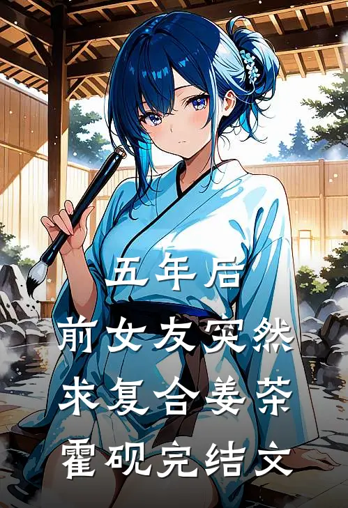 五年后，前女友突然求复合姜茶霍砚完结文