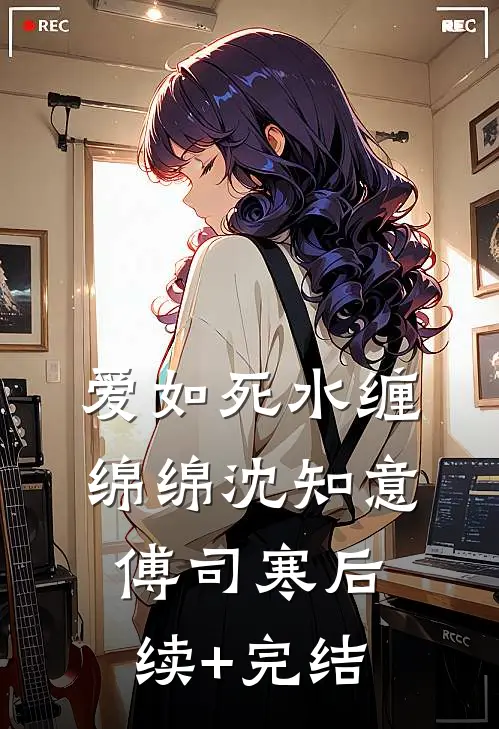 爱如死水缠绵绵沈知意傅司寒后续+完结