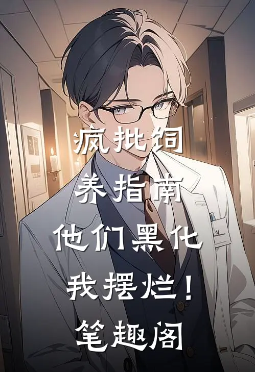 疯批饲养指南：他们黑化我摆烂！笔趣阁