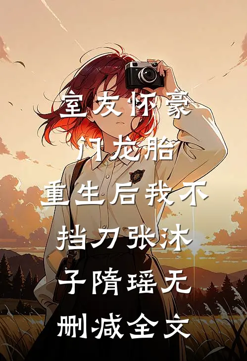 室友怀豪门龙胎，重生后我不挡刀张沐子隋瑶无删减全文