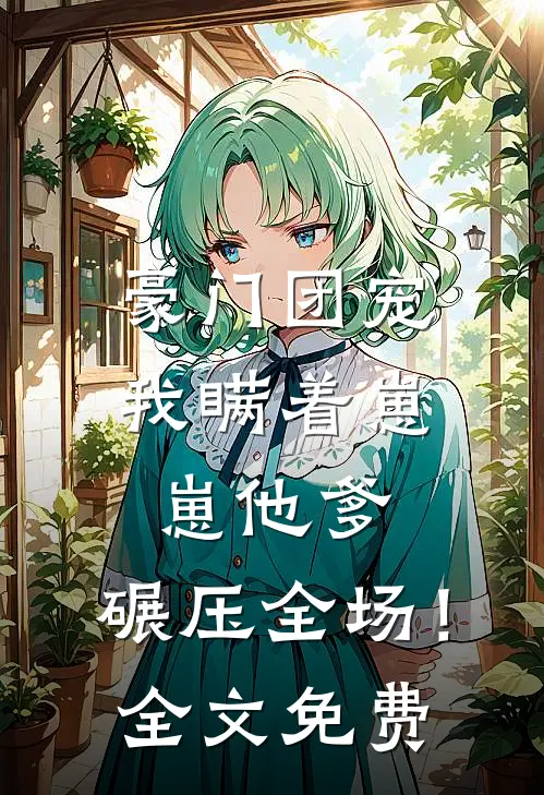 豪门团宠：我瞒着崽崽他爹，碾压全场！全文免费