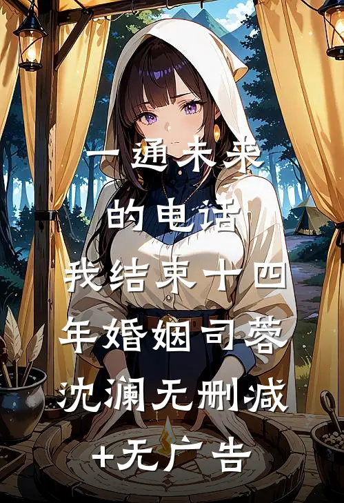 一通未来的电话，我结束十四年婚姻司蓉沈澜无删减+无广告