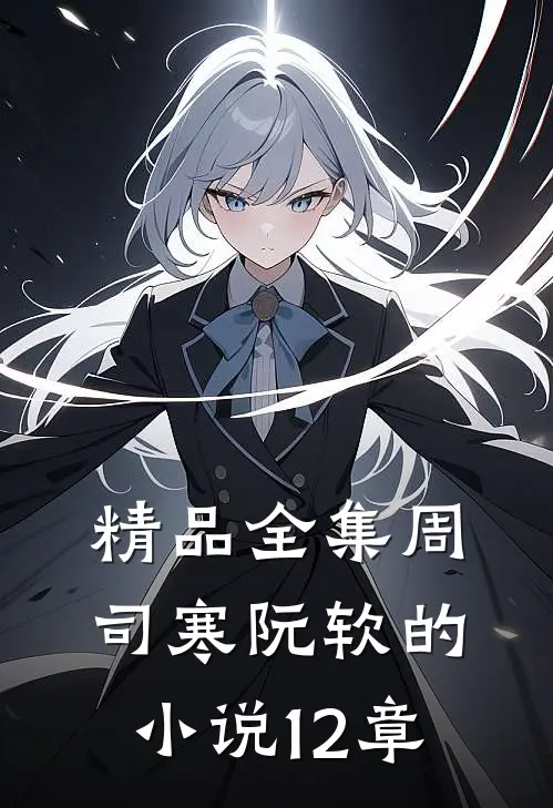精品全集周司寒阮软的小说12章