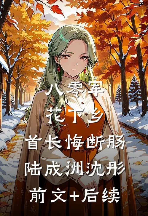 八零军花下乡，首长悔断肠陆成洲沈彤前文+后续
