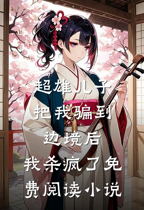 超雄儿子把我骗到边境后，我杀疯了免费阅读小说