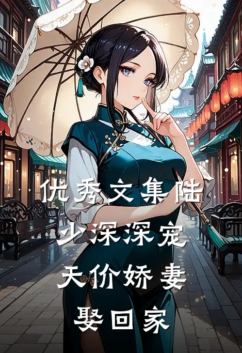 优秀文集陆少深深宠：天价娇妻娶回家