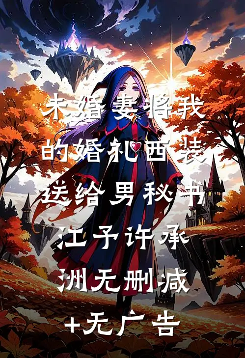 未婚妻将我的婚礼西装送给男秘书江予许承洲无删减+无广告