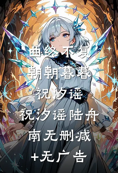 曲终不复朝朝暮暮祝汐谣: 祝汐谣陆舟南无删减+无广告