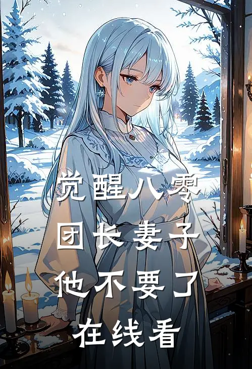 觉醒八零，团长妻子他不要了在线看