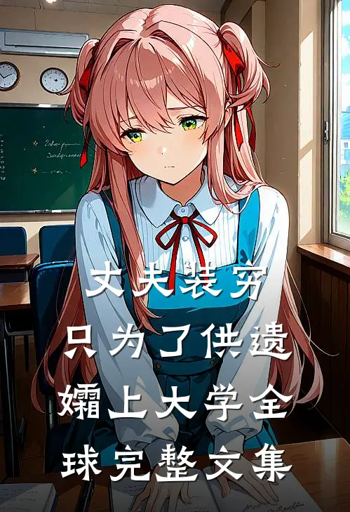 丈夫装穷，只为了供遗孀上大学全球完整文集