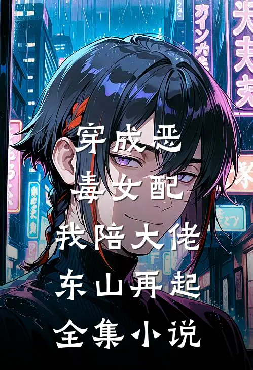穿成恶毒女配，我陪大佬东山再起全集小说