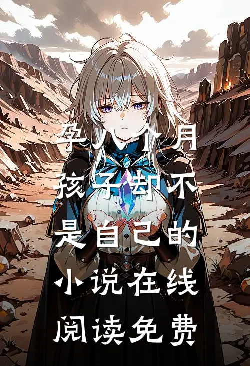 孕八个月，孩子却不是自己的小说在线阅读免费